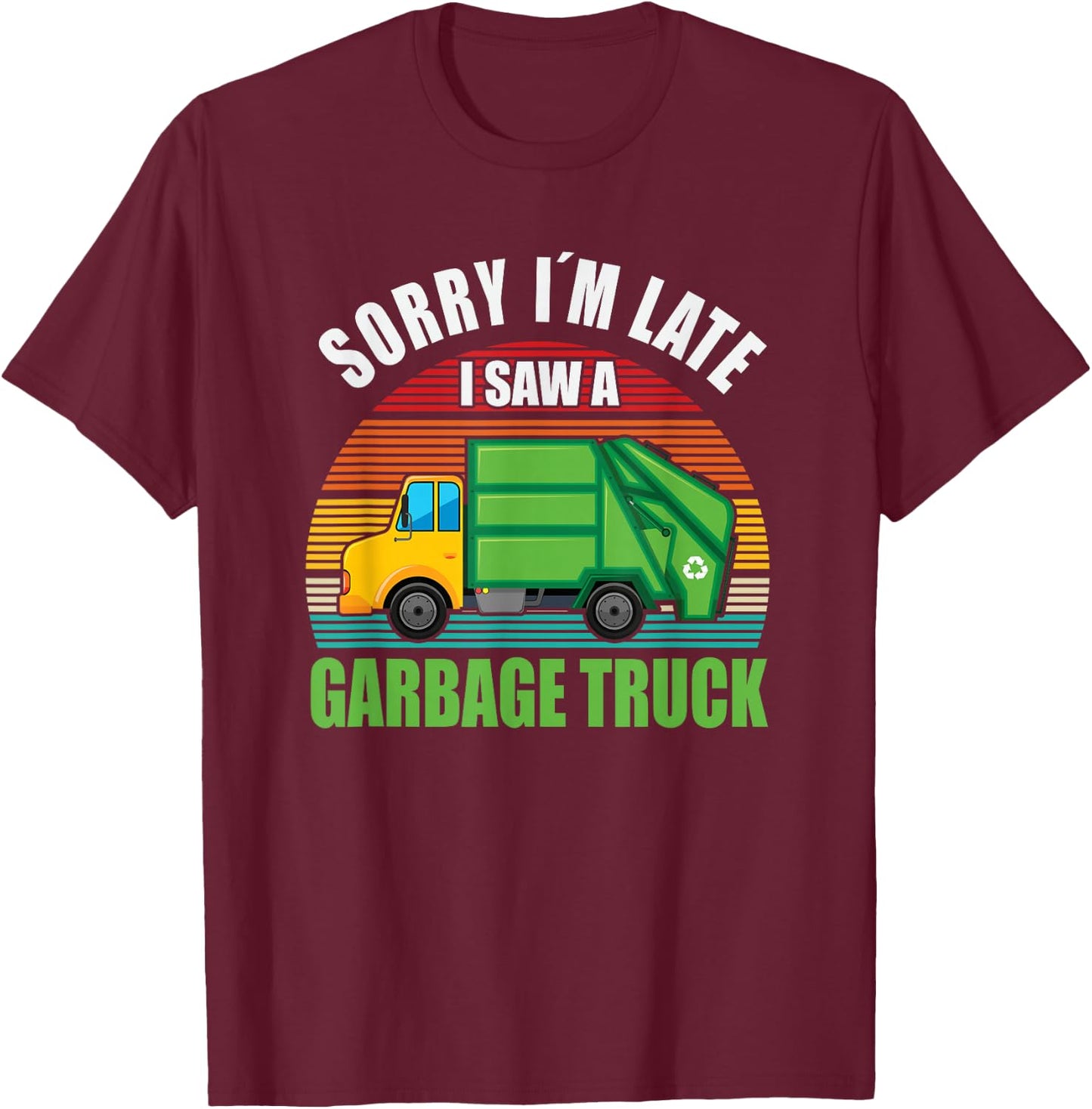 Sorry I´m Late i saw a Garbage Truck T-Shirt - T-Shirt | Maroon