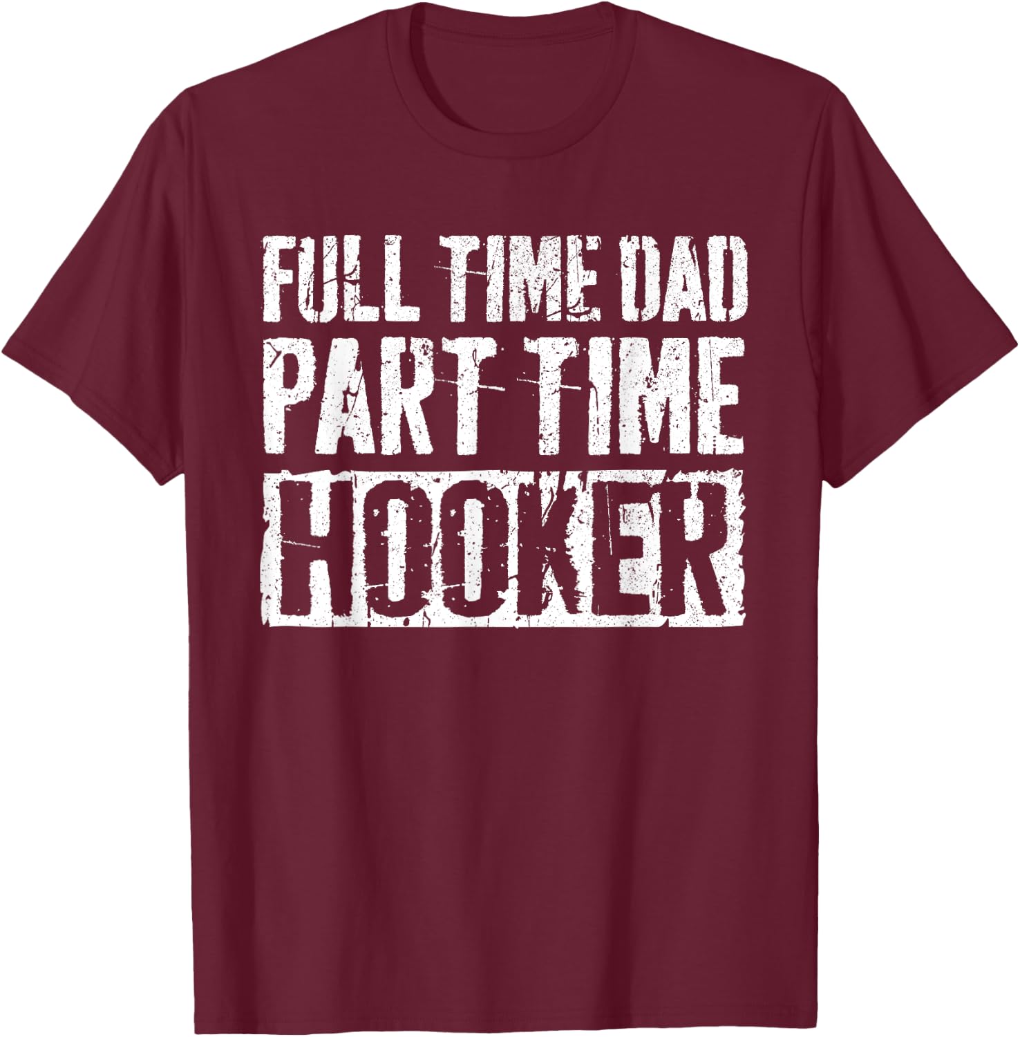 Full Time Dad Part Time Hooker Shirt Men Fathers Day T-Shirt - T-Shirt | Maroon