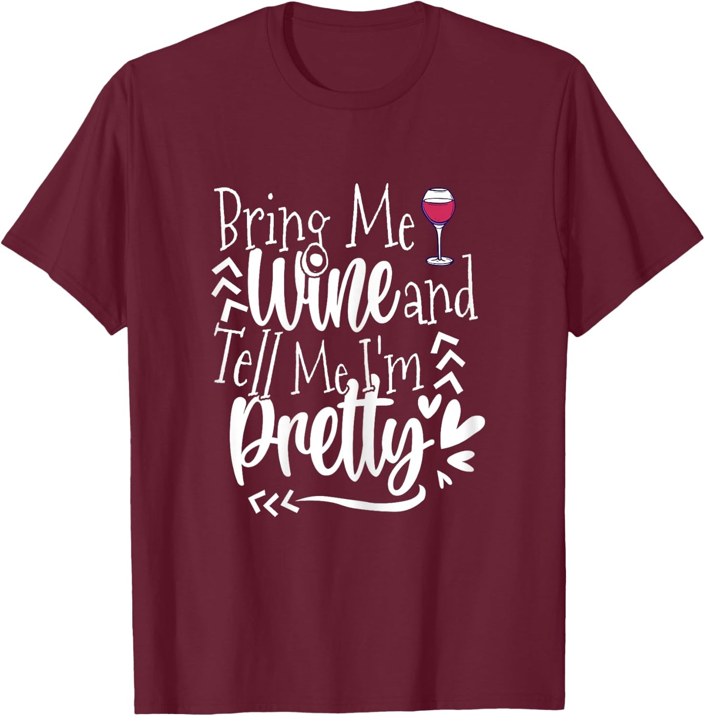 Give Me Wine and Tell Me I'm Pretty -Drink Wine Funny Saying T-Shirt - T-Shirt | Maroon