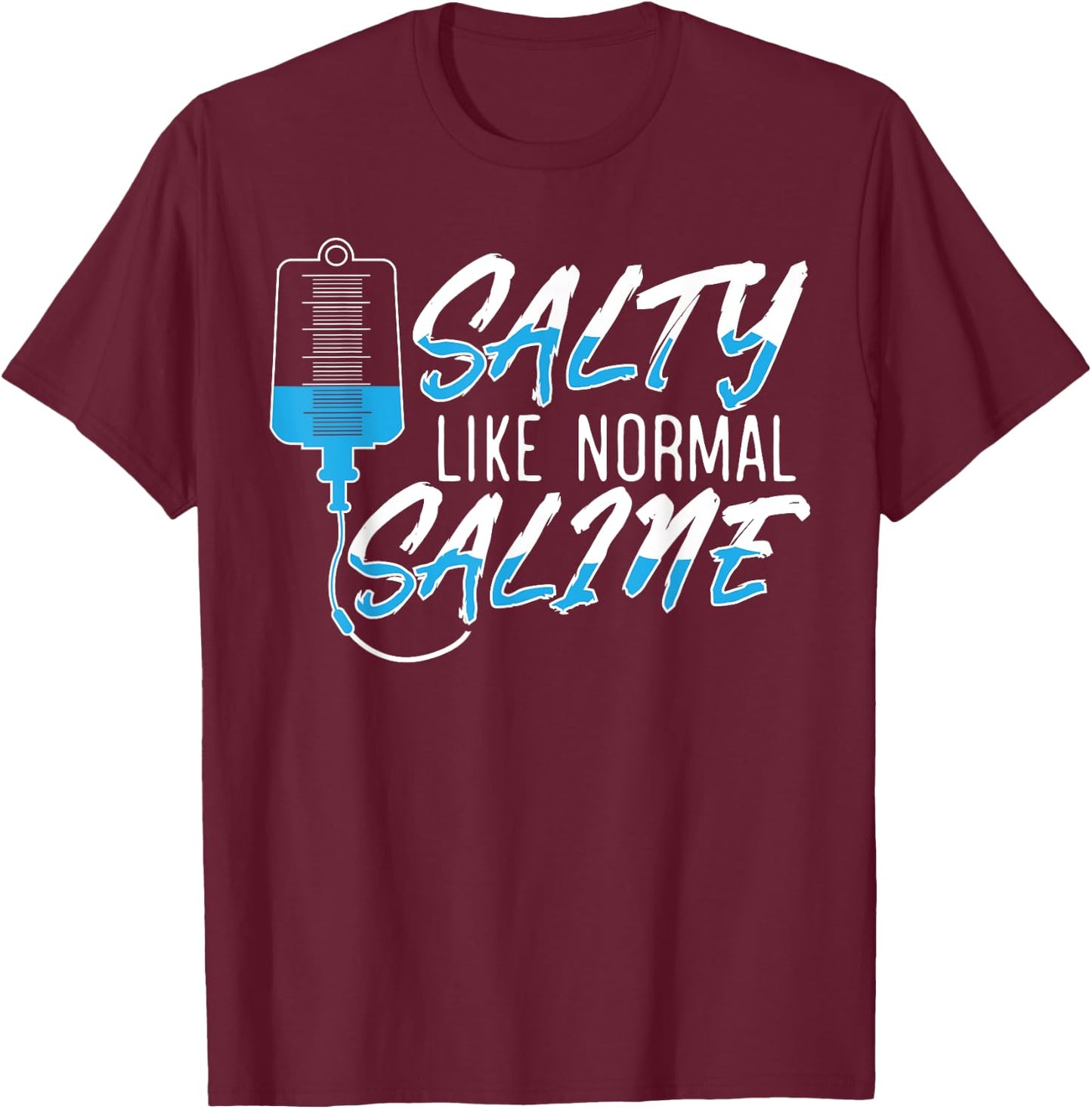 Salty Like Normal Saline for a Funny Nurse School Therapist T-Shirt - T-Shirt | Maroon