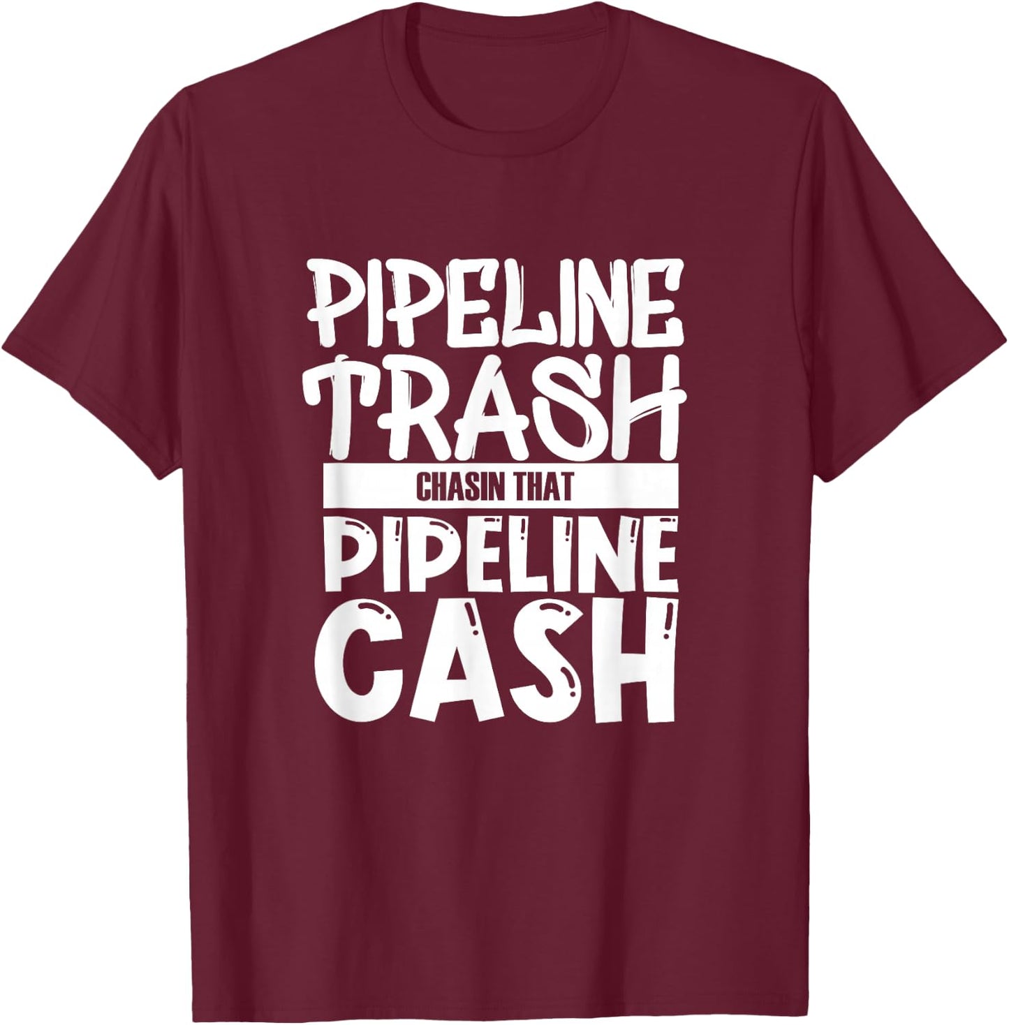 Pipeliner Welding Pipeline Trash Chasing That Pipeline Cash T-Shirt - T-Shirt | Maroon