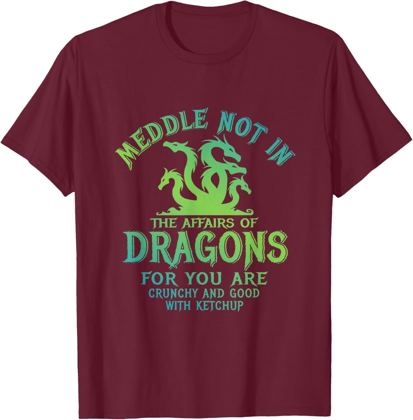 Meddle Not In The Affairs Of Dragons Funny Dragon T-Shirt - T-Shirt | Maroon