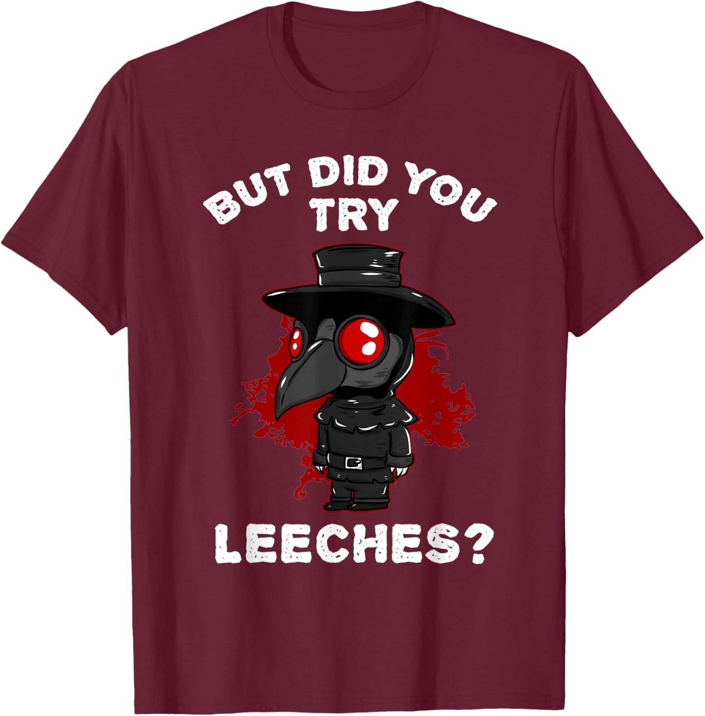 Funny "But did you try leeches?" - Plague Doctor T-Shirt - T-Shirt | Maroon