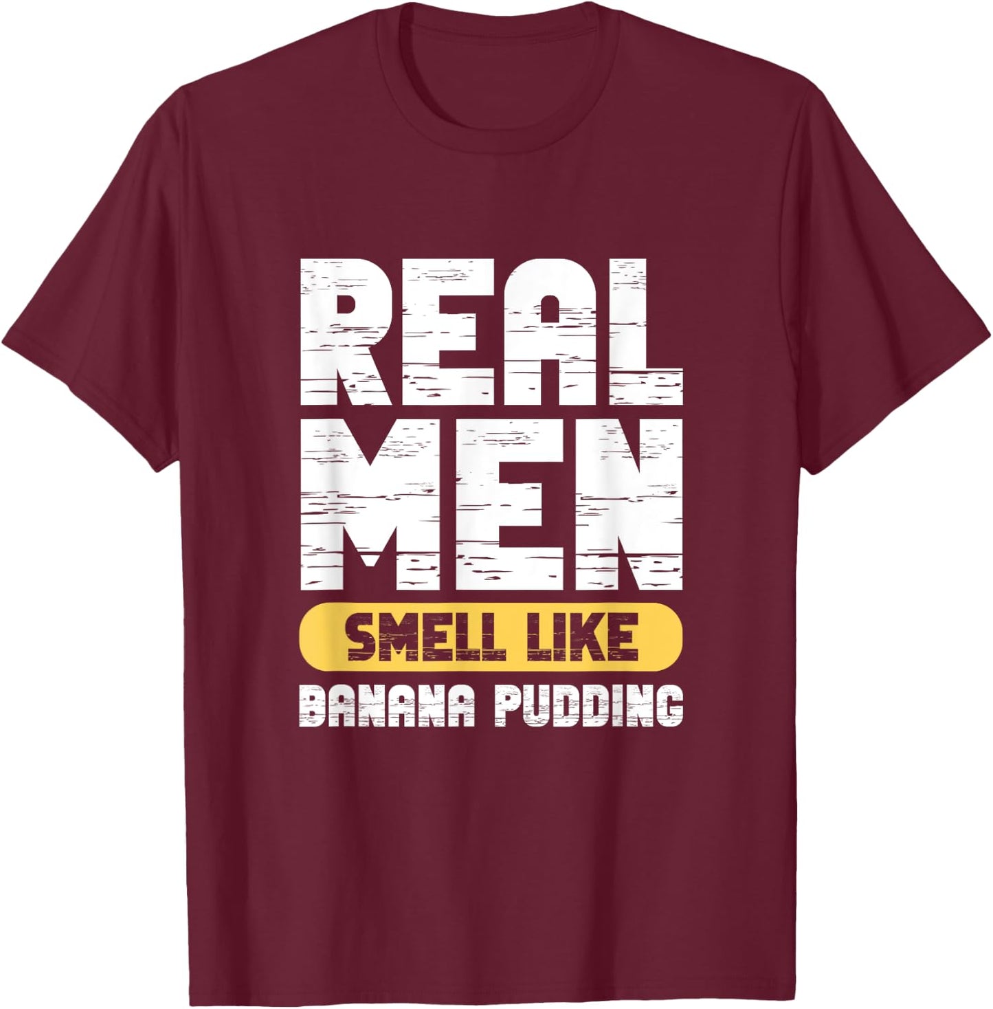 Real Men Smell Like Banana Pudding T-Shirt - T-Shirt | Maroon