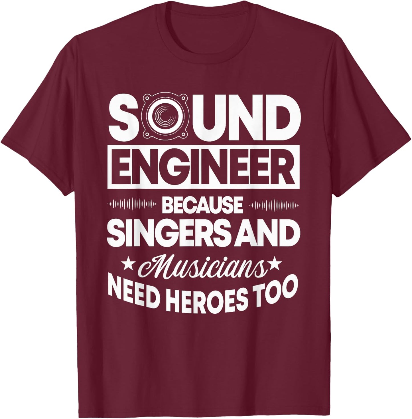 Sound Engineer Because Singers Need Heroes Too Audio Editor T-Shirt - T-Shirt | Maroon