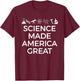 Science MADE America Great! T-Shirt - T-Shirt | Maroon