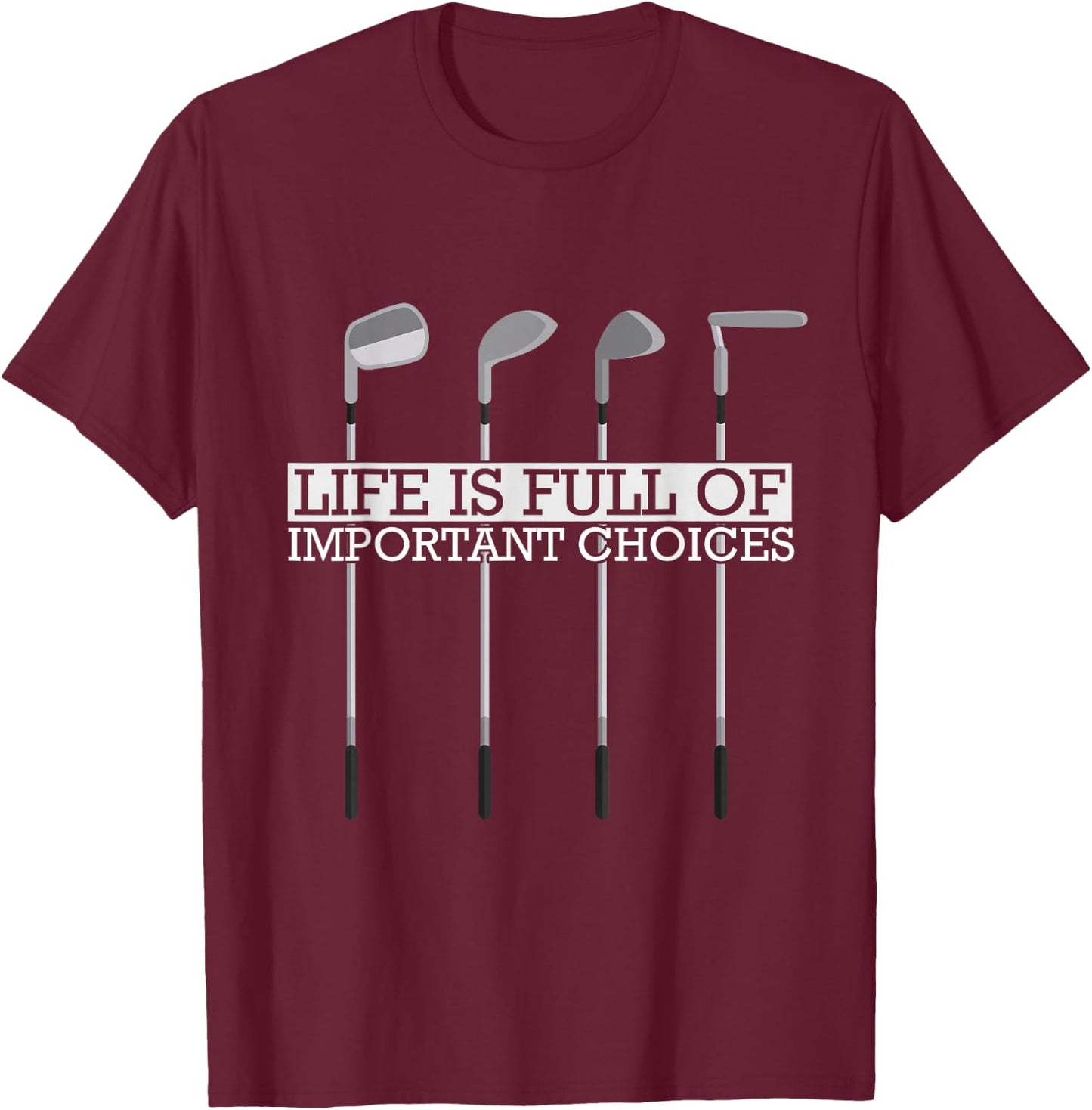 Funny Life Is Full Of Important Choices Golf Clubs T-Shirt - T-Shirt | Maroon