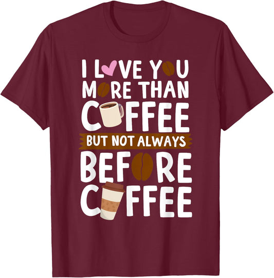 I Love You More Than Coffee But Not Always Before Coffee T-Shirt - T-Shirt | Maroon