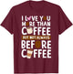 I Love You More Than Coffee But Not Always Before Coffee T-Shirt - T-Shirt | Maroon