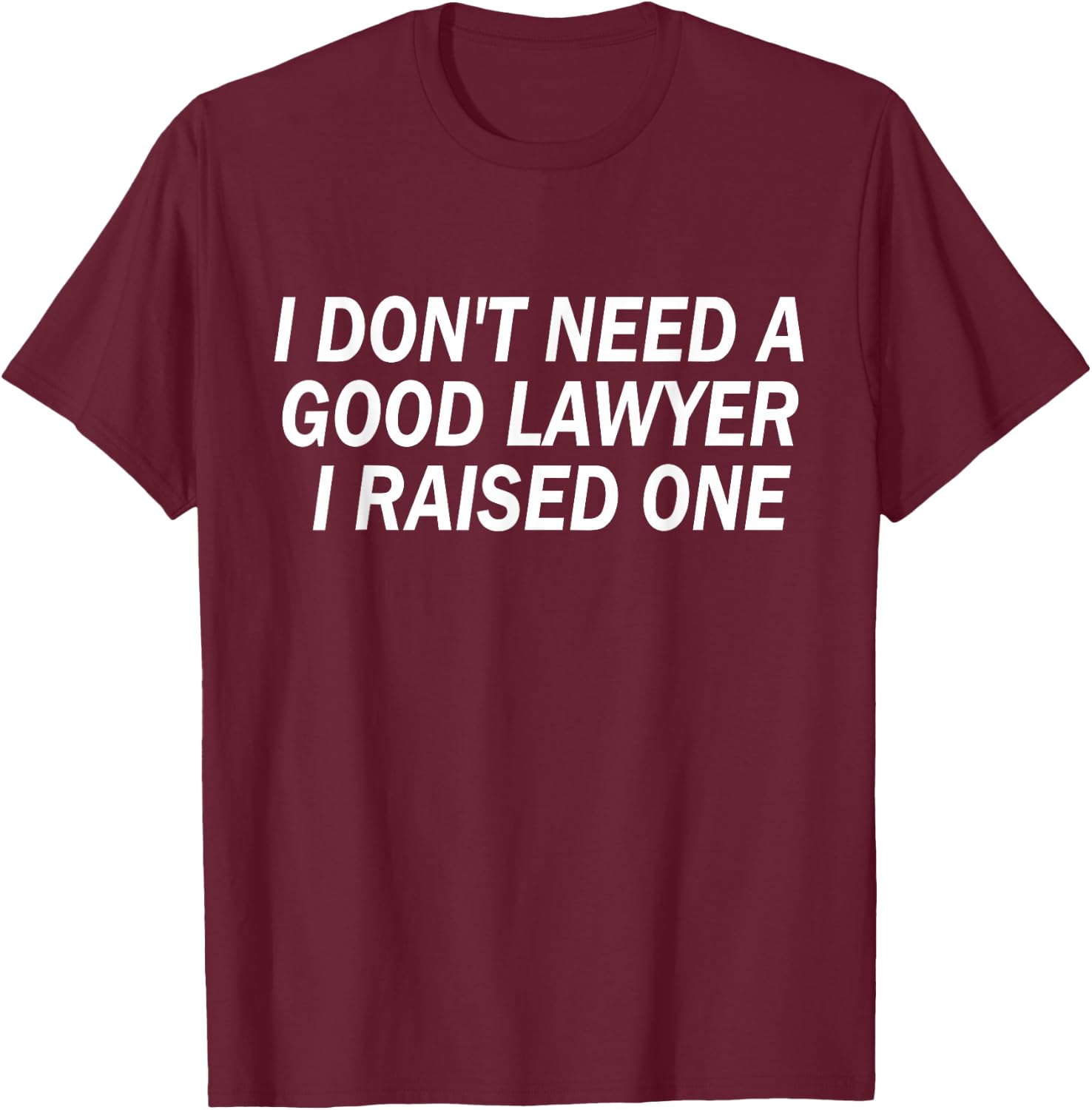 Funny I Don't Need A Good Lawyer I Raised One Cute Attorney T-Shirt - T-Shirt | Maroon