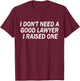 Funny I Don't Need A Good Lawyer I Raised One Cute Attorney T-Shirt - T-Shirt | Maroon