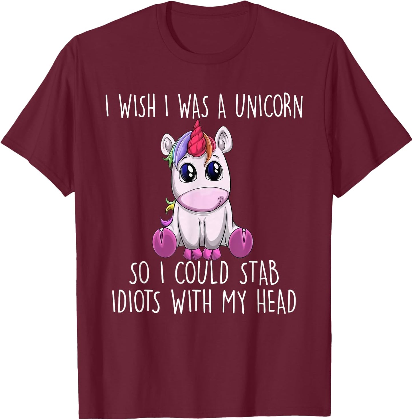 I Wish I Was a Unicorn So I Could Stab Idiots with My Head T-Shirt - T-Shirt | Maroon