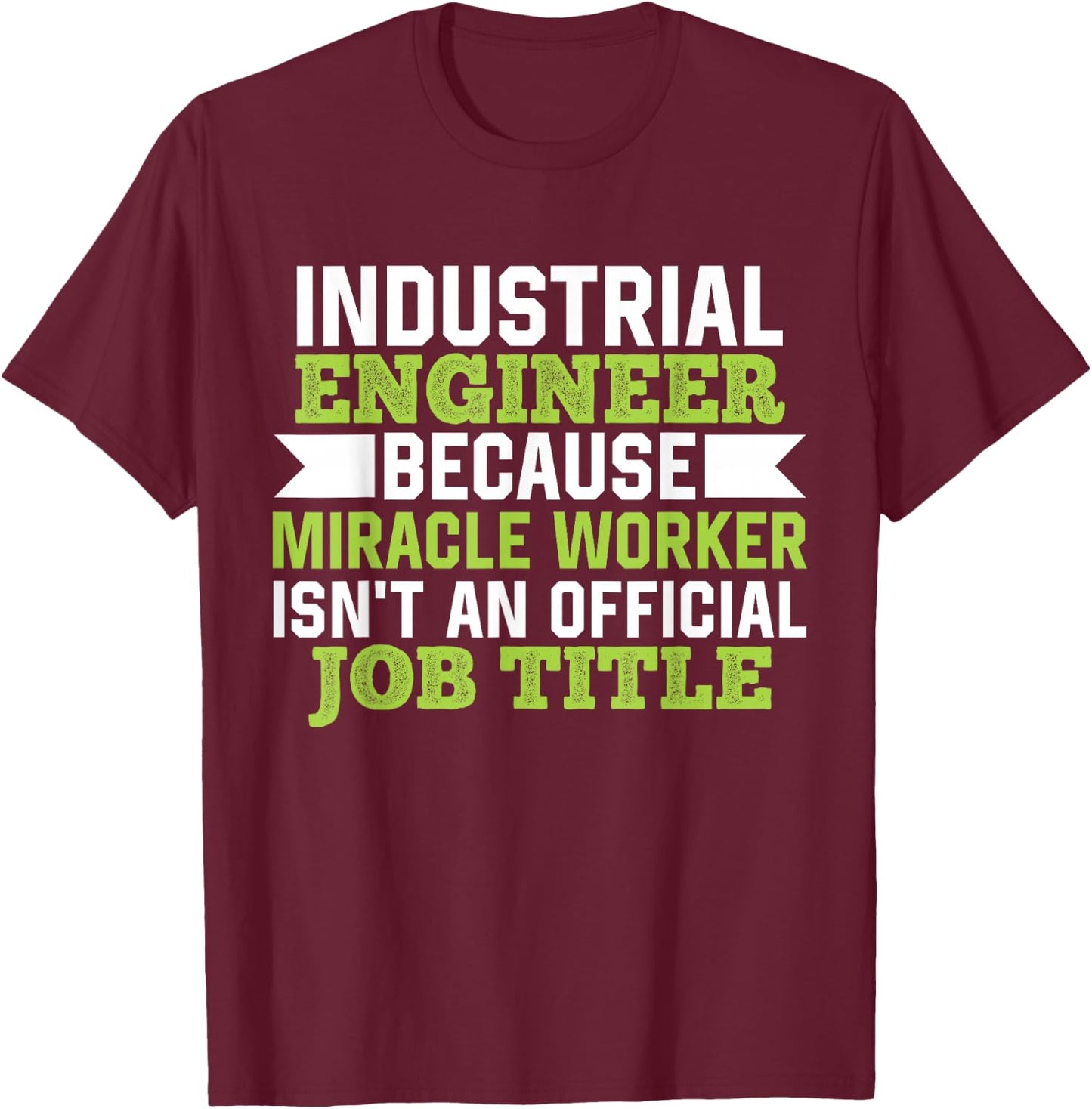 Industrial Engineer Because Miracle Worker Isn't A Job Title T-Shirt - T-Shirt | Maroon