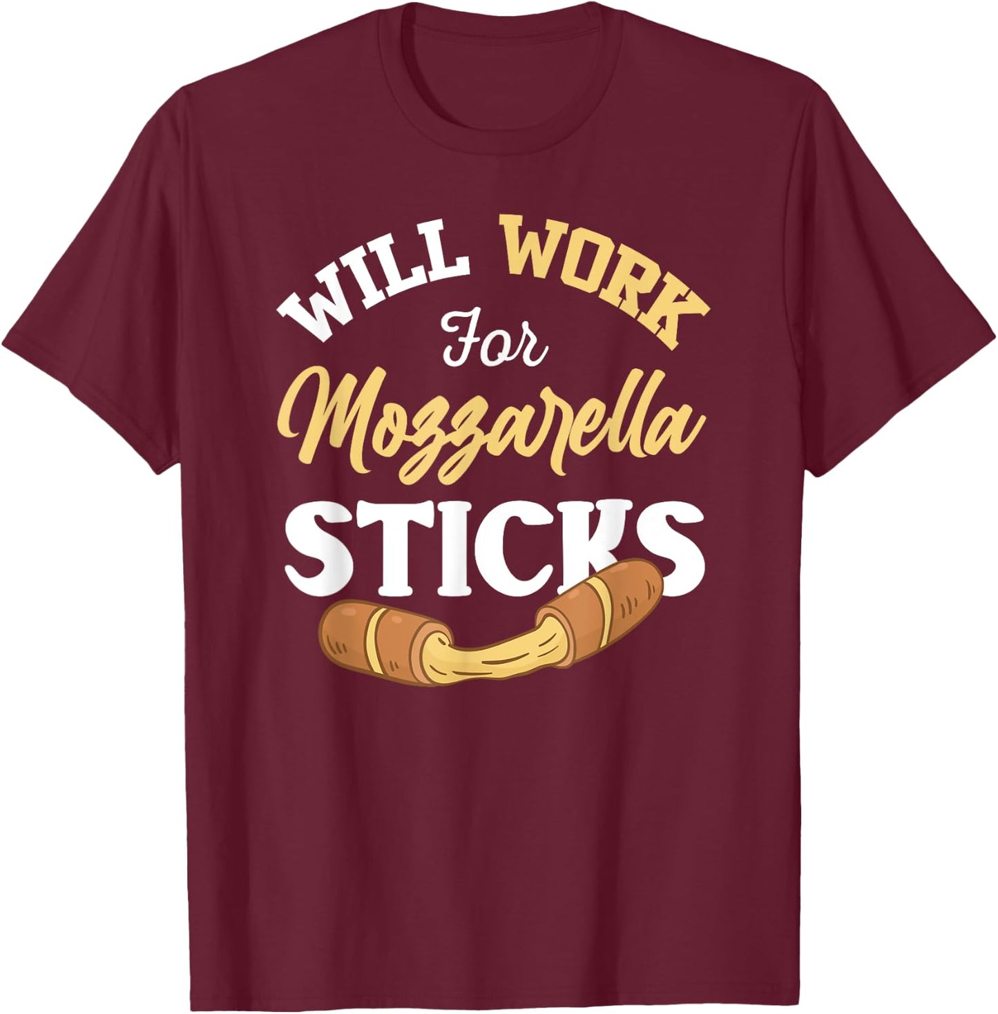 Mozzarella Sticks Shirt Joke Will Work For Mozzarella Sticks T-Shirt - T-Shirt | Maroon