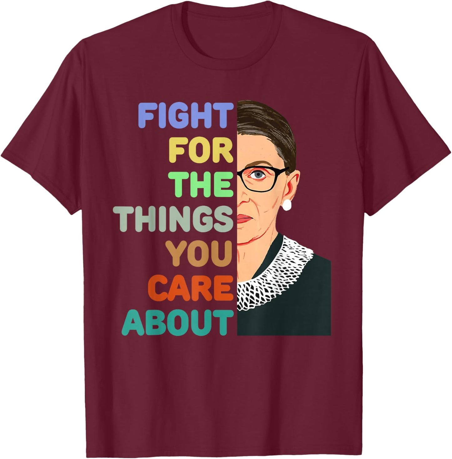 Feminist Ruth Bader Ginsburg RBG Quote Fight For Things Care T-Shirt - T-Shirt | Maroon