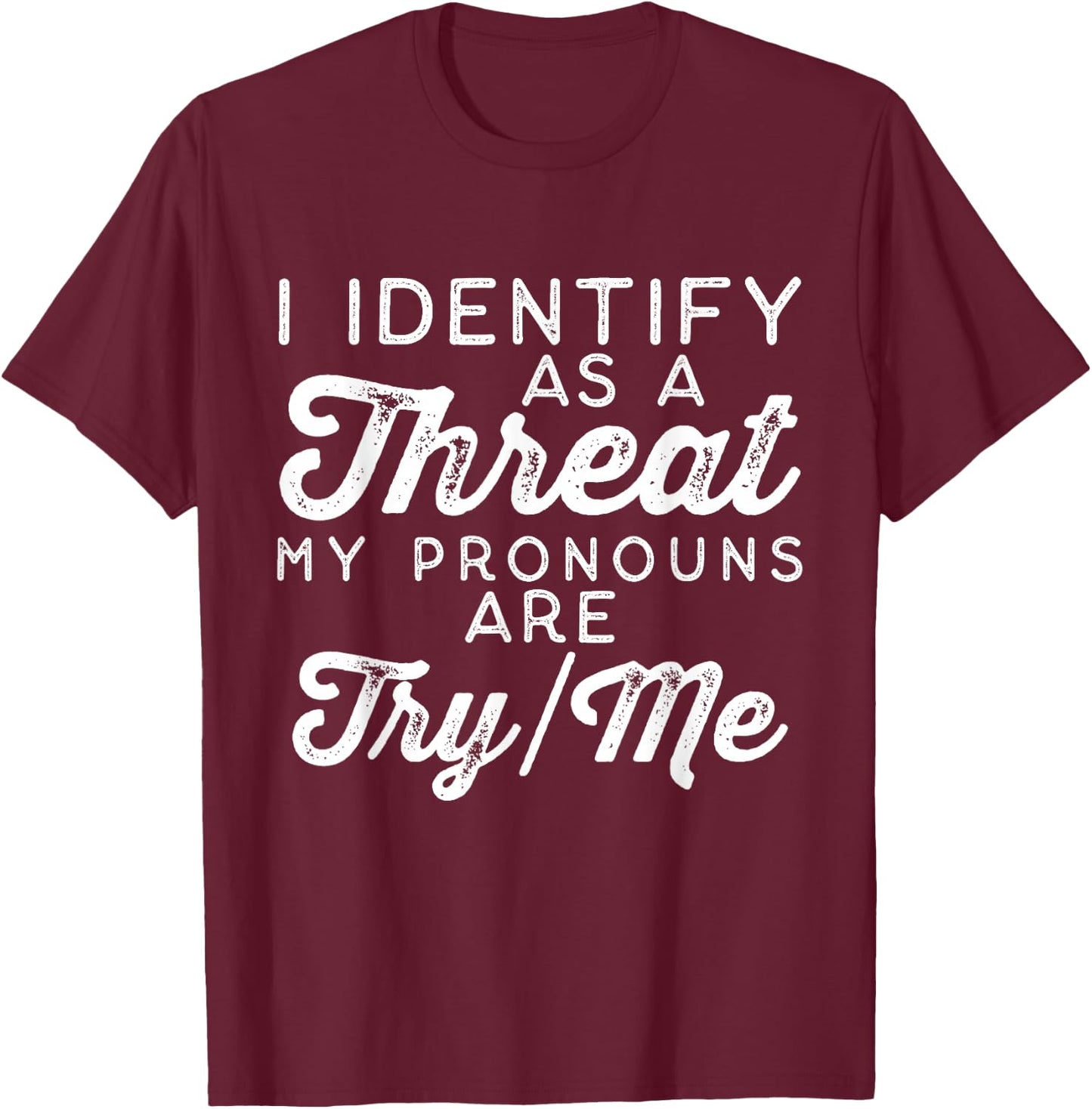 I Identify as a Threat My Pronouns Are Try/Me T-Shirt - T-Shirt | Maroon