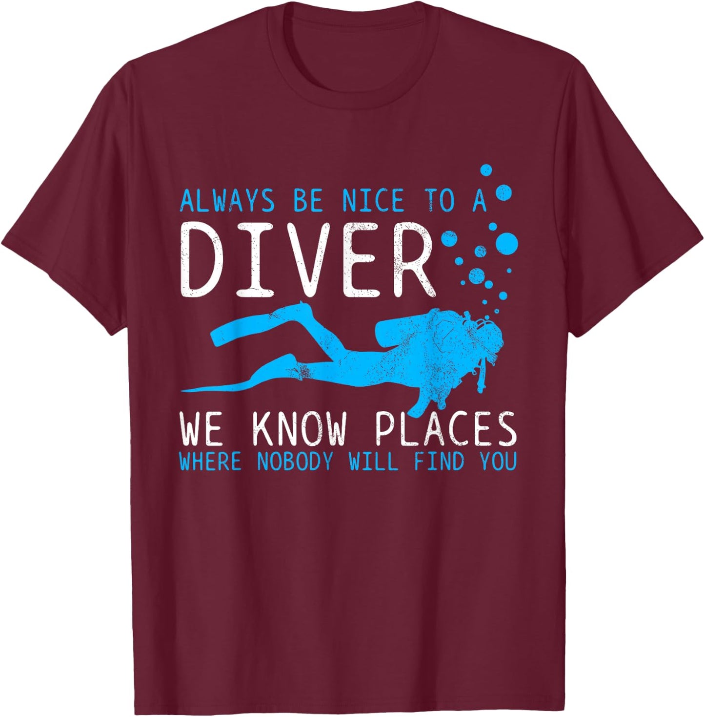 Funny Scuba Diving - Be Nice To A Diver We Know Places Gift T-Shirt - T-Shirt | Maroon
