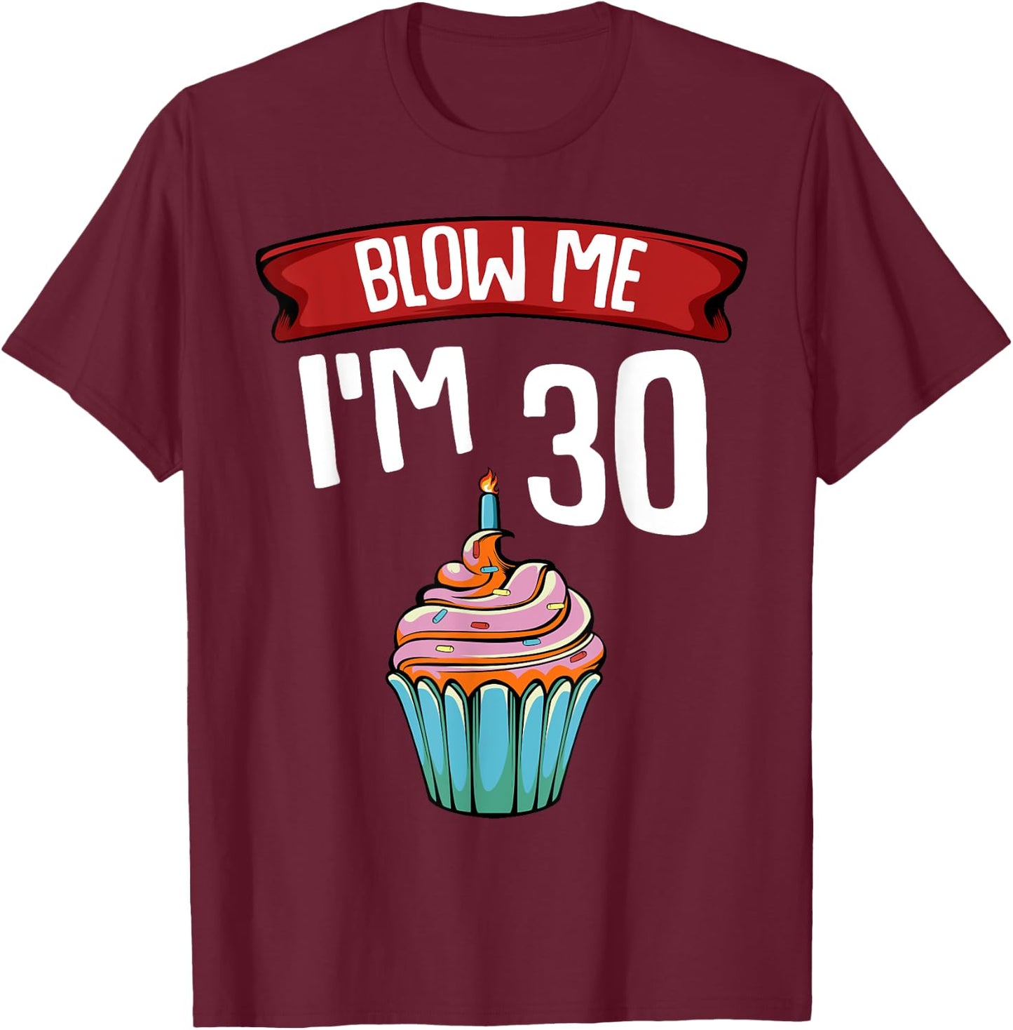 Blow Me I'm 30 Thirtieth 30th Birthday Cake Gag Saying Gift T-Shirt - T-Shirt | Maroon