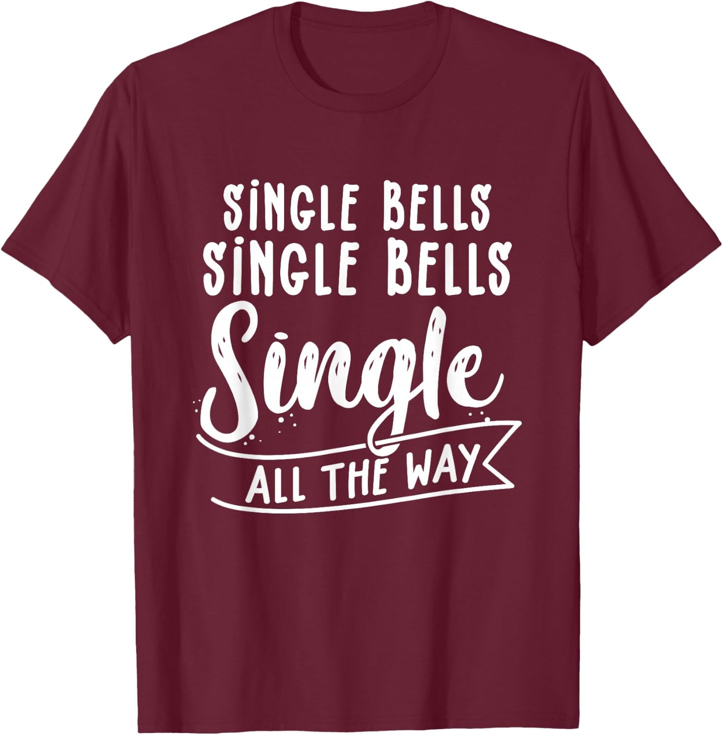 Single All The Way Single Bells Newly Divorced Funny Singles T-Shirt - T-Shirt | Maroon