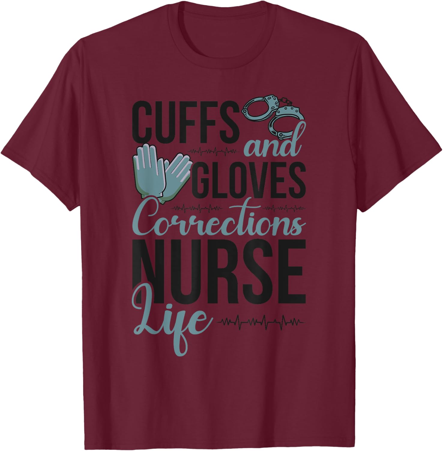Funny Correctional Nurse Life Corrections Nursing T-Shirt - T-Shirt | Maroon