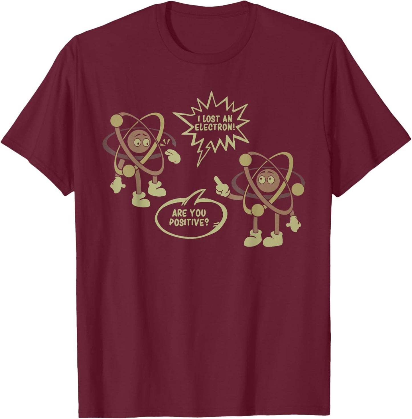 I Lost An Electron. Are You Positive? Science Chemistry Gift T-Shirt - T-Shirt | Maroon