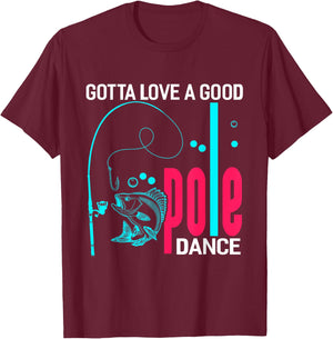 Gotta Love A Good Pole Dance Funny Fishing Fisherman T-Shirt - T-Shirt | Maroon