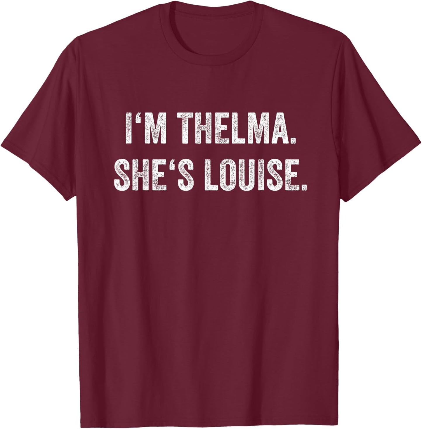 I'm Thelma She's Louise Funny Best Friends Women Girl T-Shirt - T-Shirt | Maroon