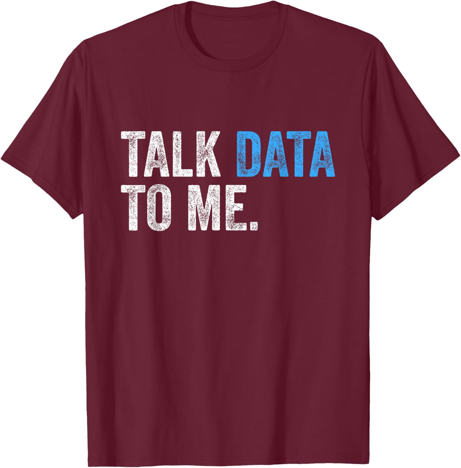 Talk Data to Me Funny Data Analyst Scientist Statistician T-Shirt - T-Shirt | Maroon