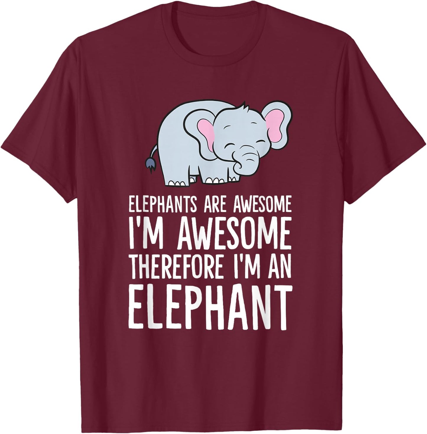 Elephants are Awesome I'm Awesome Therefore I'm an Elephant T-Shirt - T-Shirt | Maroon
