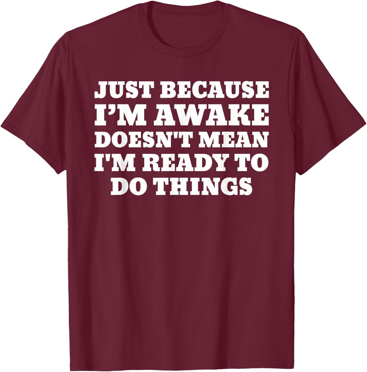 Just Because Im Awake Funny Saying Humor Joke T-Shirt - T-Shirt | Maroon
