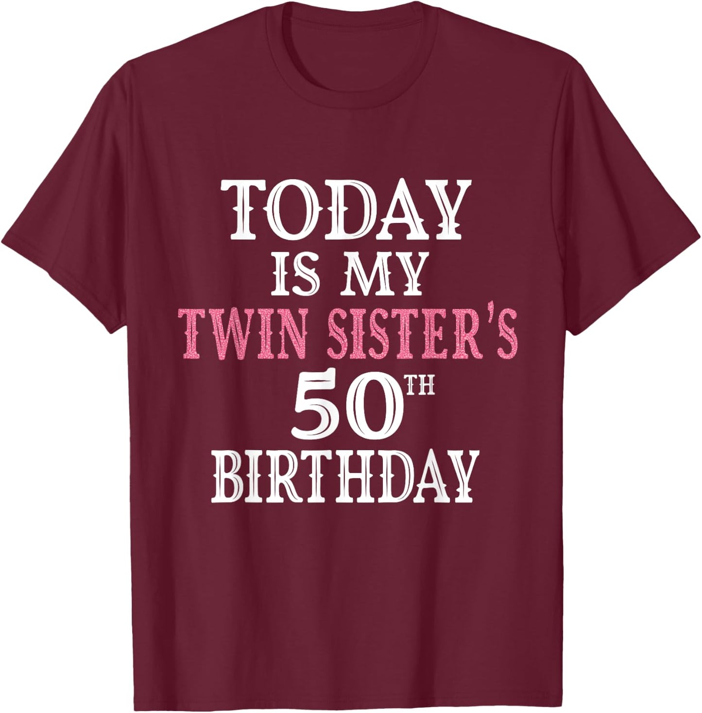 Today Is My Twin Sister's 50th Birthday Party 50th Years Old T-Shirt - T-Shirt | Maroon