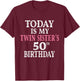 Today Is My Twin Sister's 50th Birthday Party 50th Years Old T-Shirt - T-Shirt | Maroon