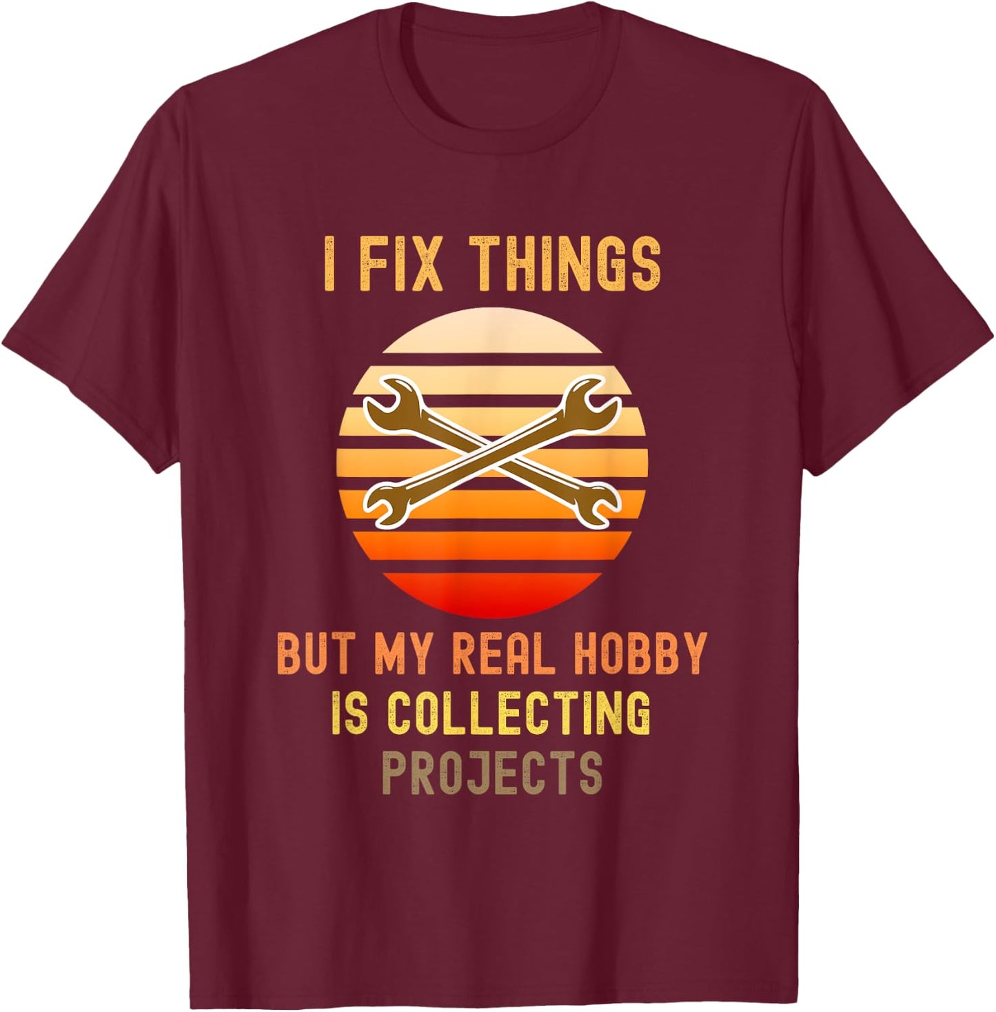 I Fix Things But My Real Hobby is Collecting Projects Retro T-Shirt - T-Shirt | Maroon