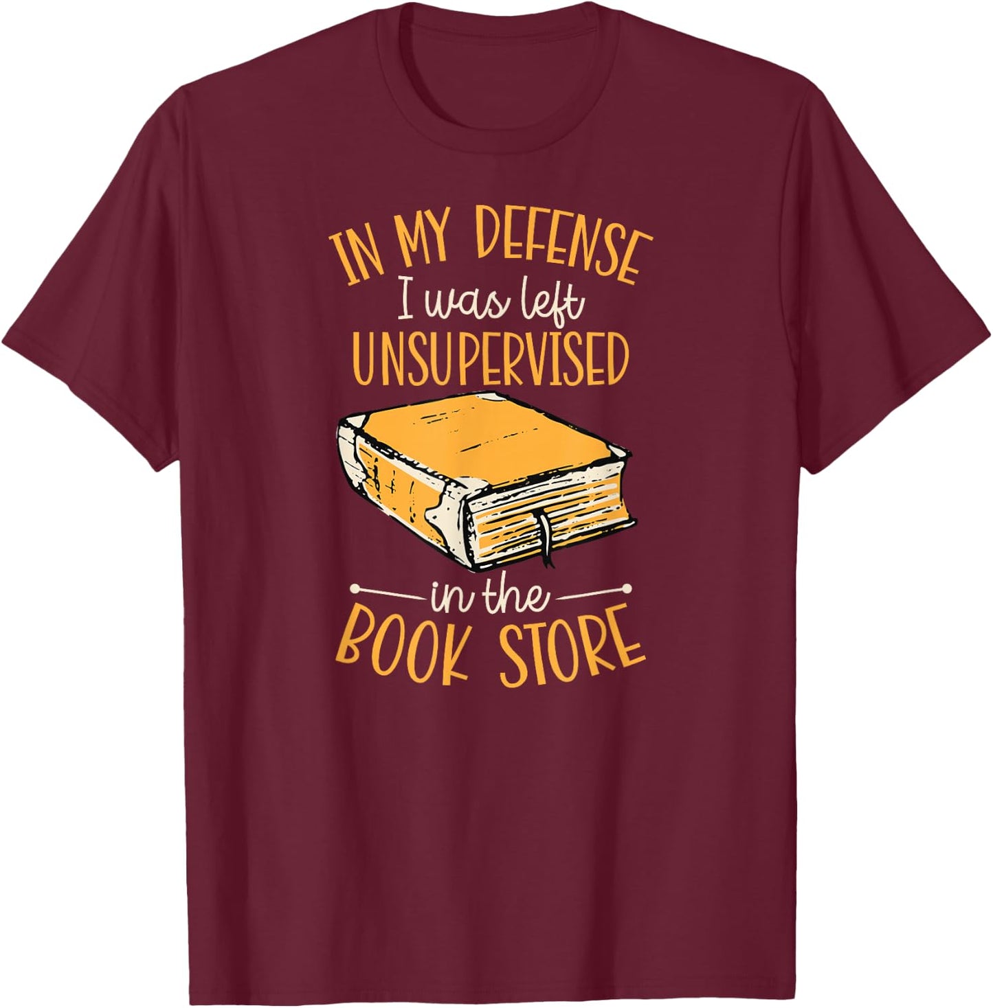 In My Defense I Was Left Unsupervised In The Book Store T-Shirt - T-Shirt | Maroon