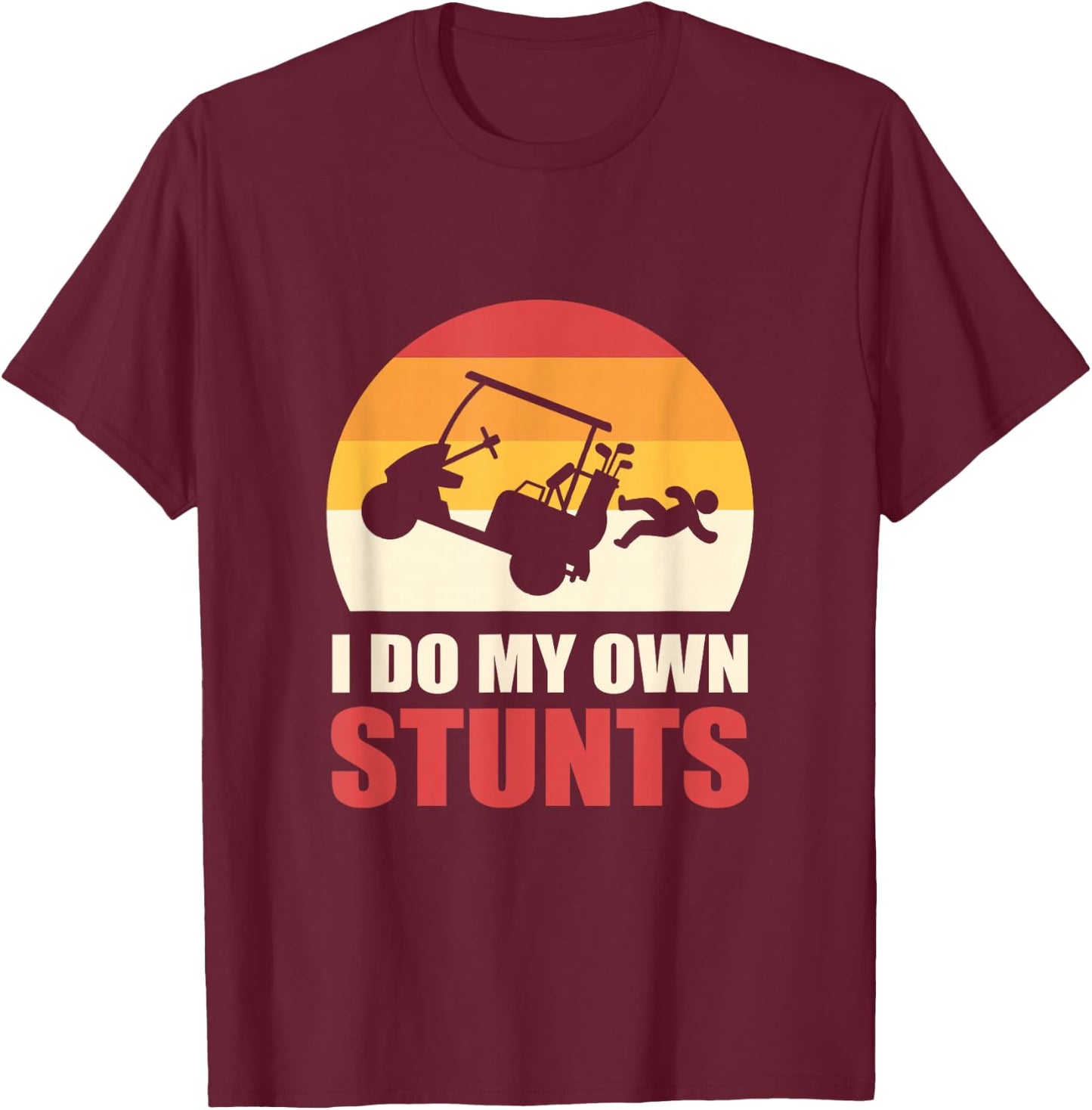 I Do My Own Stunts Golf Cart Stunt T-Shirt - T-Shirt | Maroon