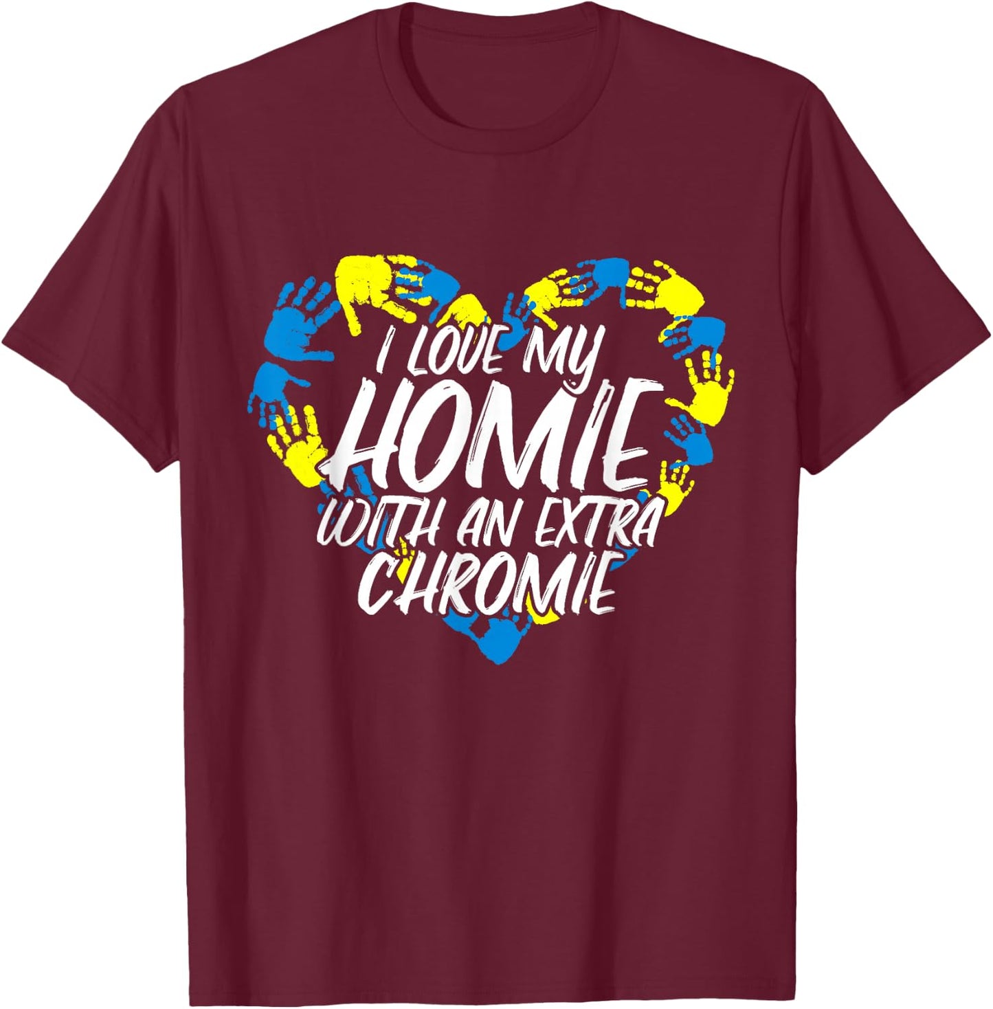 I Love My Homie With An Extra Chromie T-Shirt - T-Shirt | Maroon