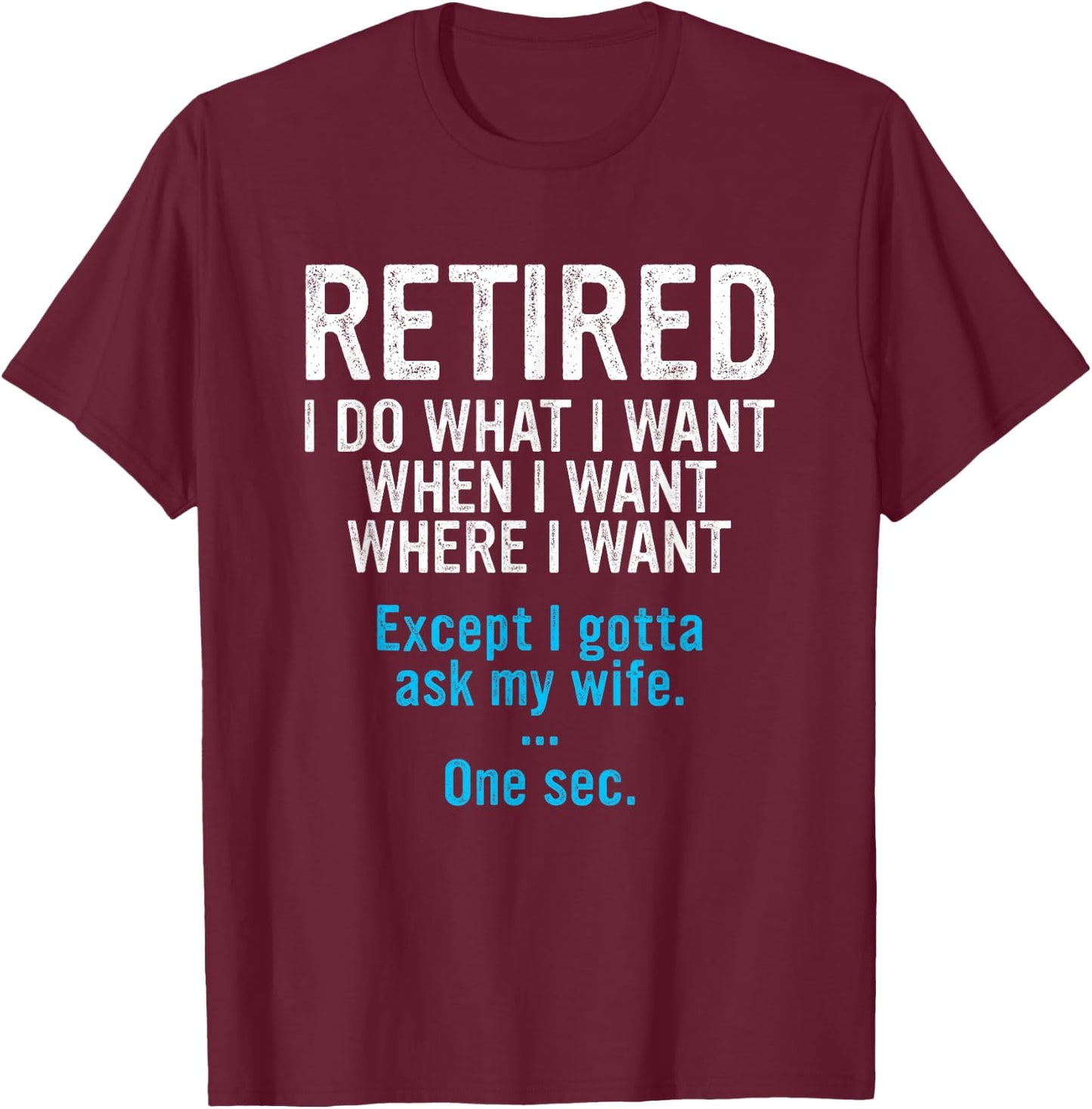 Retired Father I Do What I Want When I Want Funny Retirement T-Shirt - T-Shirt | Maroon