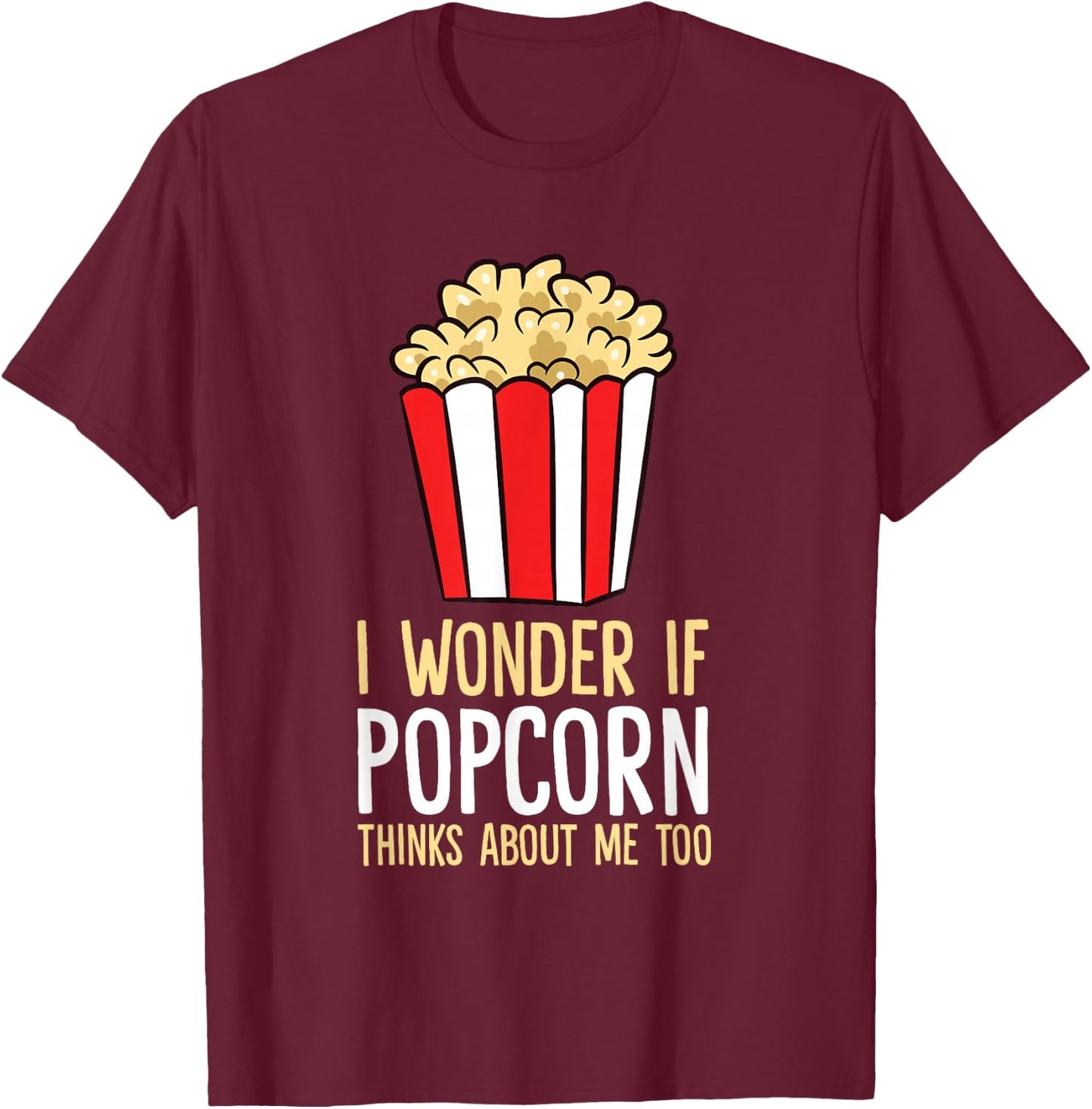 I Wonder If Popcorn Thinks About Me Too Popcorn Lover T-Shirt - T-Shirt | Maroon