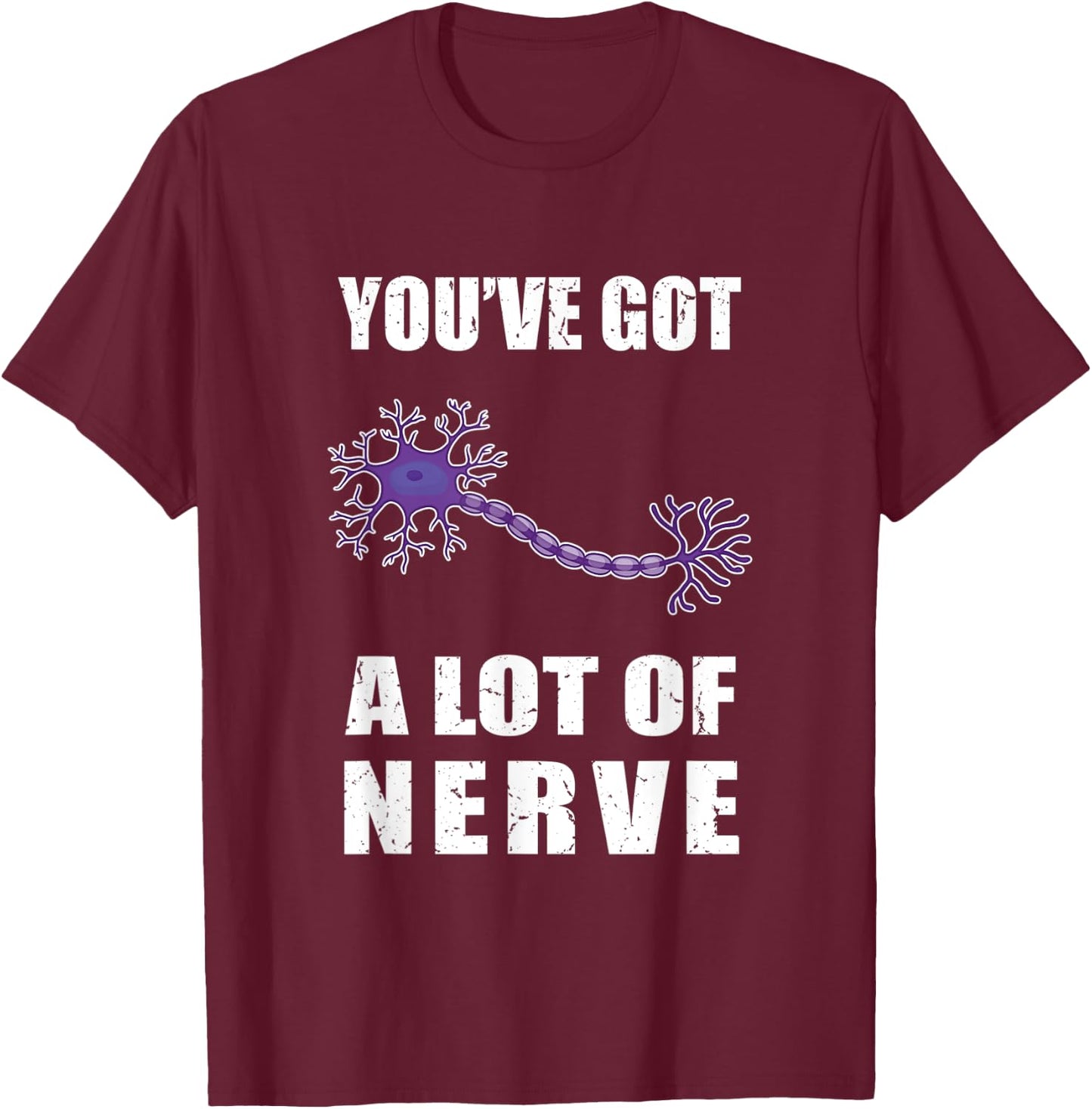 Funny Neuron You've Got a Lot of Nerve Neurology and Biology T-Shirt - T-Shirt | Maroon