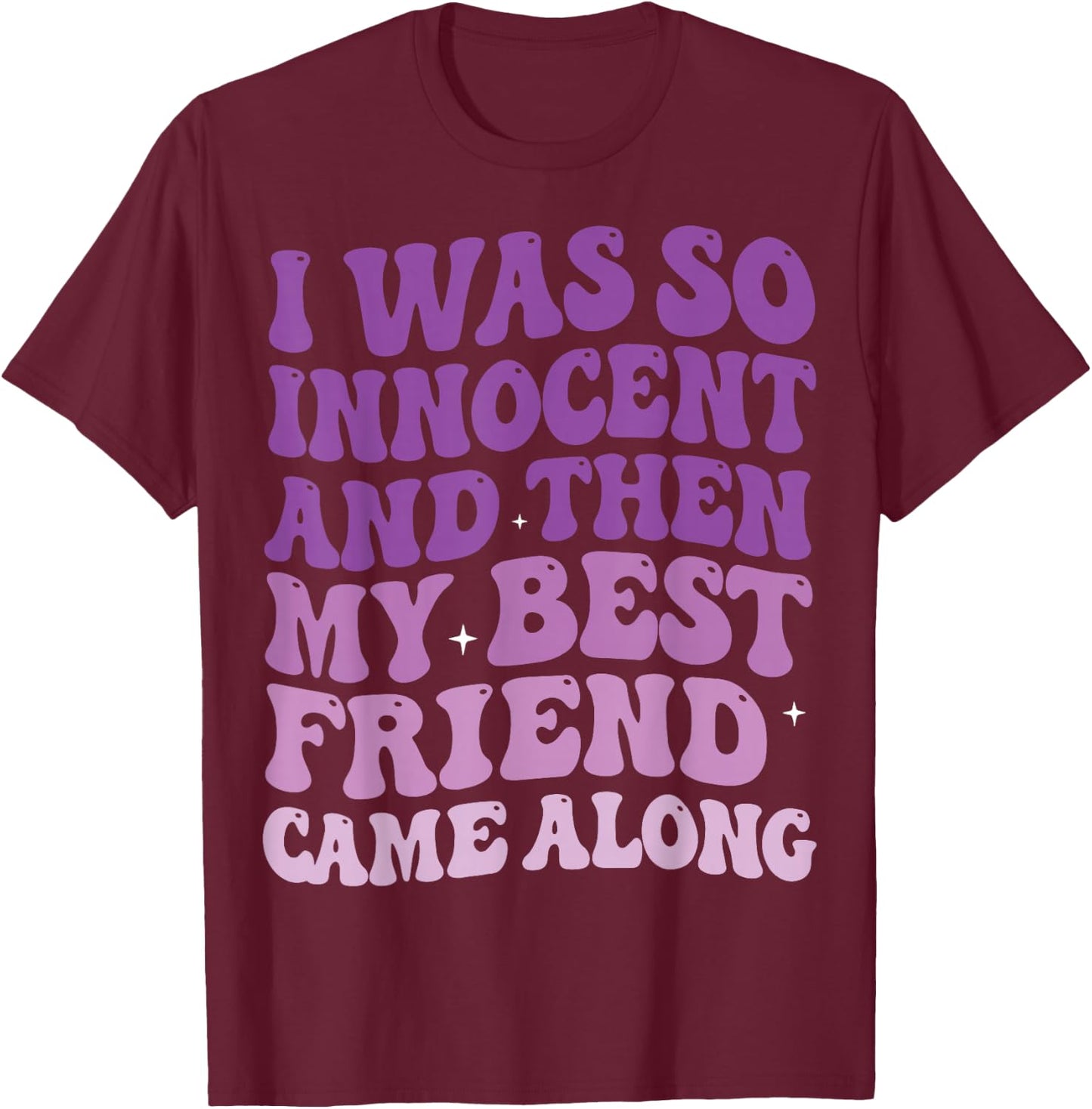 I was So Innocent and Then My Best Friend Came Along T-Shirt - T-Shirt | Maroon