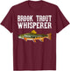 Brook Trout Whisperer Funny Fish Lover T-Shirt - T-Shirt | Maroon
