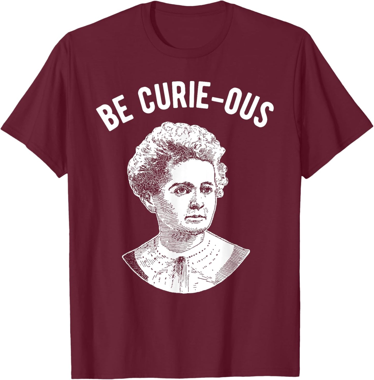 Marie Curie Pun - Be Curious - Women in Science T-Shirt - T-Shirt | Maroon
