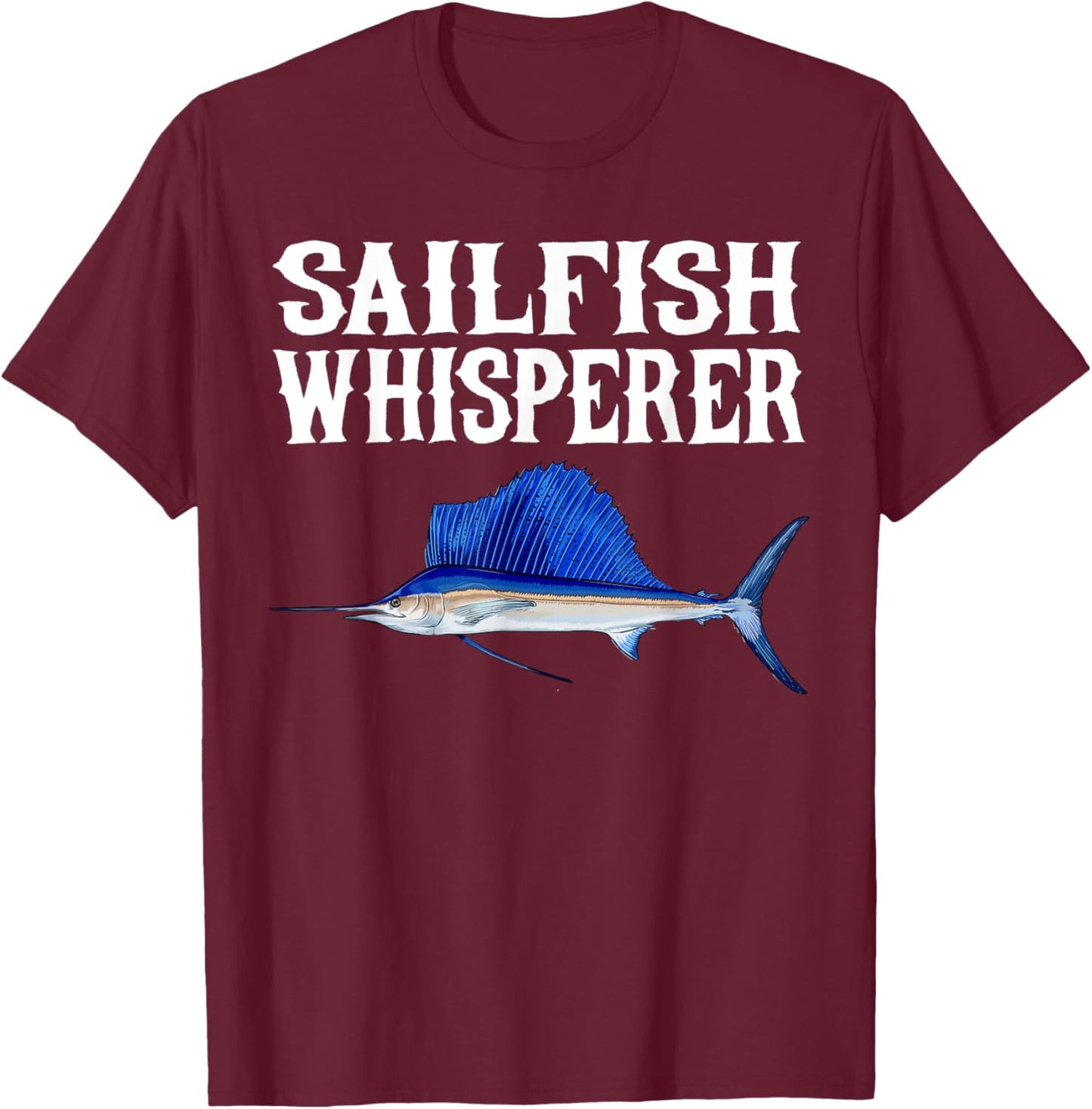 Sailfish Whisperer Funny Fish Lover T-Shirt - T-Shirt | Maroon