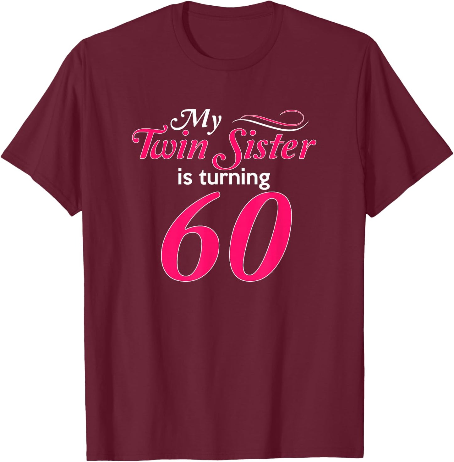 Funny My Twin Sister Is Turning 60th Birthday 60th Birthday T-Shirt - T-Shirt | Maroon