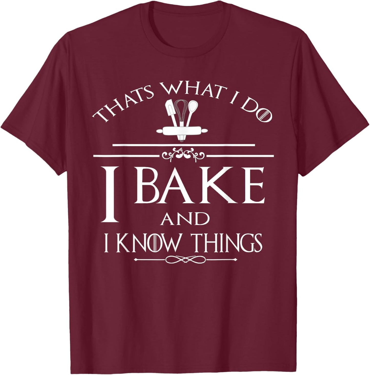 Thats What I Do I Bake And I Know Things T-Shirt - T-Shirt | Maroon