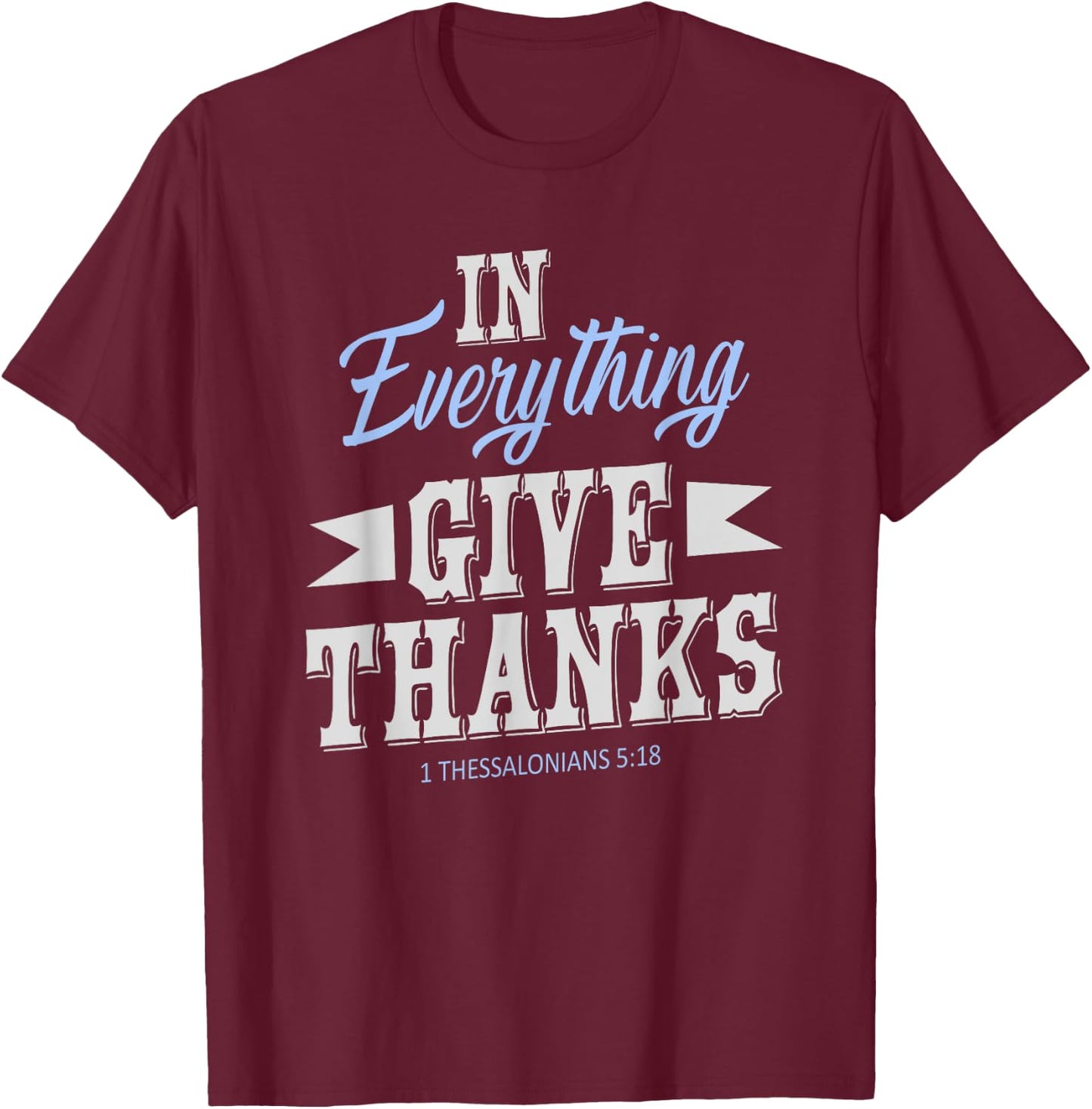In Everything Give Thanks 1 Thessalonians 5:18 Thanksgiving T-Shirt - T-Shirt | Maroon