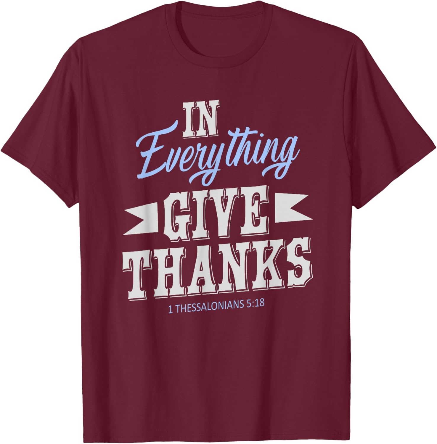In Everything Give Thanks 1 Thessalonians 5:18 Thanksgiving T-Shirt - T-Shirt | Maroon