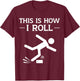 This is How I Roll Funny Clumsy People Accident Prone Person T-Shirt - T-Shirt | Maroon