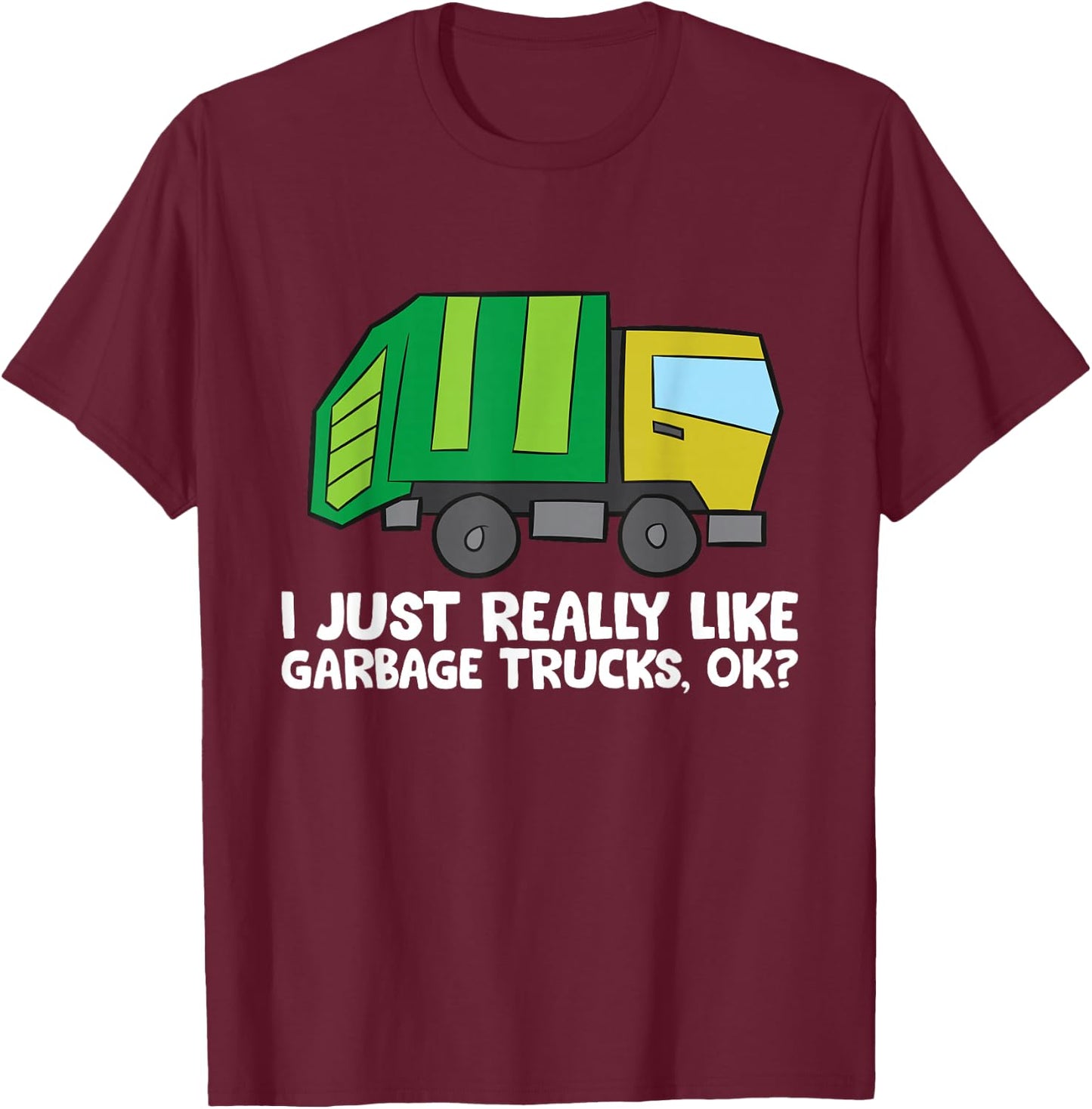 I Just Really Like Garbage Trucks, Okay Funny Garbage Truck T-Shirt - T-Shirt | Maroon