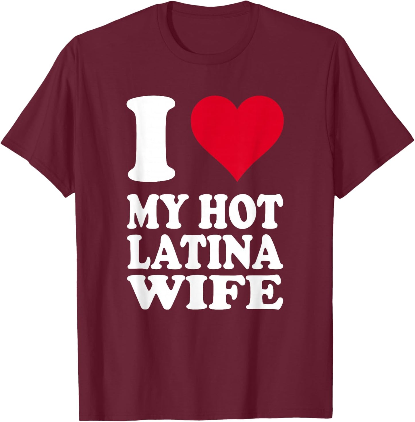 I Love My Hot Latina Wife T-Shirt - T-Shirt | Maroon